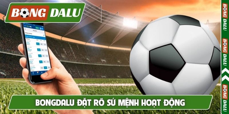 Bongdalu đặt rõ sứ mệnh hoạt động