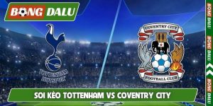 Soi Kèo Tottenham Vs Coventry City 2H00 20/10 Ngoại hạng Anh
