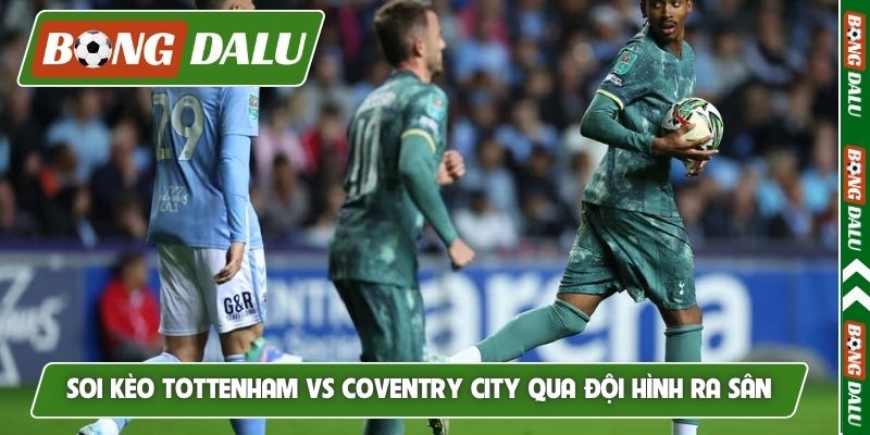 Soi kèo Tottenham vs Coventry City qua đội hình ra sân